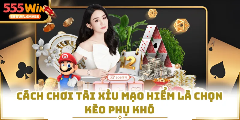 Cách chơi Tài Xỉu mạo hiểm là chọn kèo phụ khó