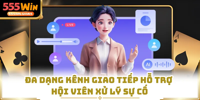 Đa dạng kênh giao tiếp hỗ trợ hội viên xử lý sự cố