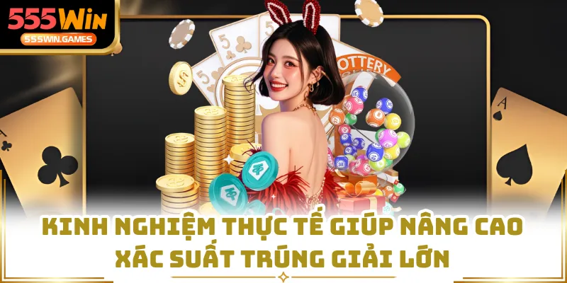 Kinh nghiệm thực tế giúp nâng cao xác suất trúng giải lớn