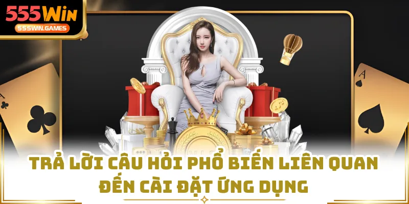 Trả lời câu hỏi phổ biến liên quan đến cài đặt ứng dụng